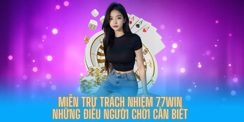 Khái niệm miễn trừ trách nhiệm 77win với khách hàng