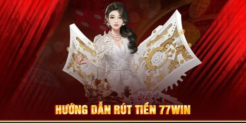 Cập nhật liên kết chính thức để rút tiền 77WIN